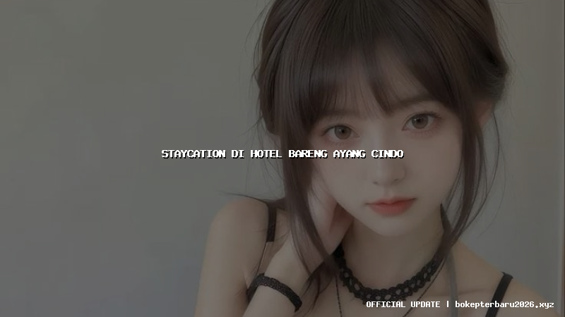 staycation di hotel bareng ayang cindo staycation di hotel bareng ayang cindo