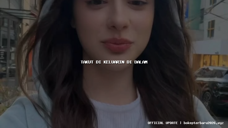 takut di keluarin di dalam