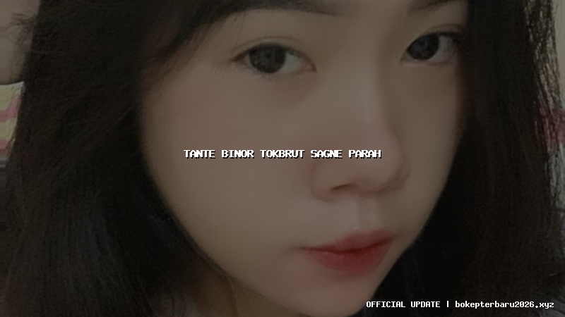 tante binor tokbrut sagne parah