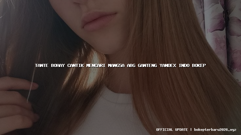 tante bohay cantik mencari mangsa abg ganteng yandex indo bokep