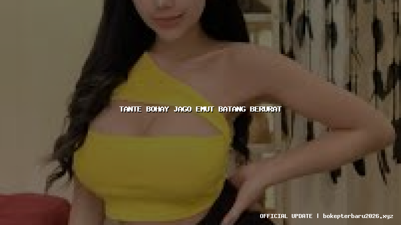 tante bohay jago emut batang berurat tante bohay jago emut batang berurat