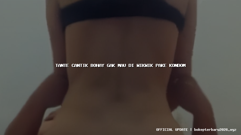 tante cantik bohay gak mau di wikwik pake kondom