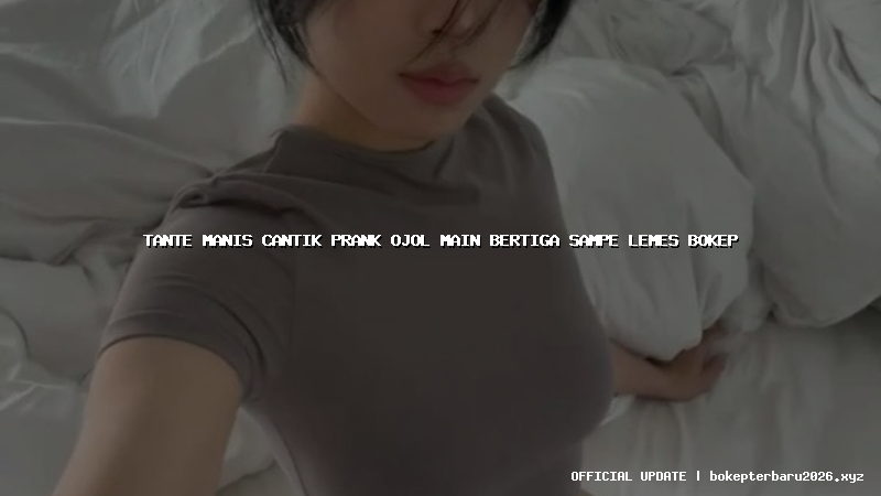 tante manis cantik prank ojol main bertiga sampe lemes bokep