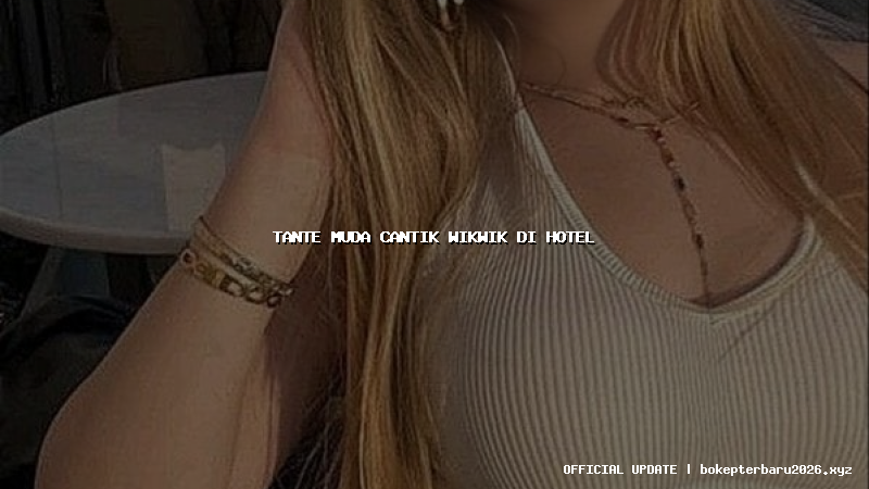 tante muda cantik wikwik di hotel