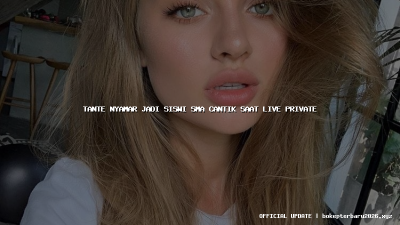 tante nyamar jadi siswi sma cantik saat live private