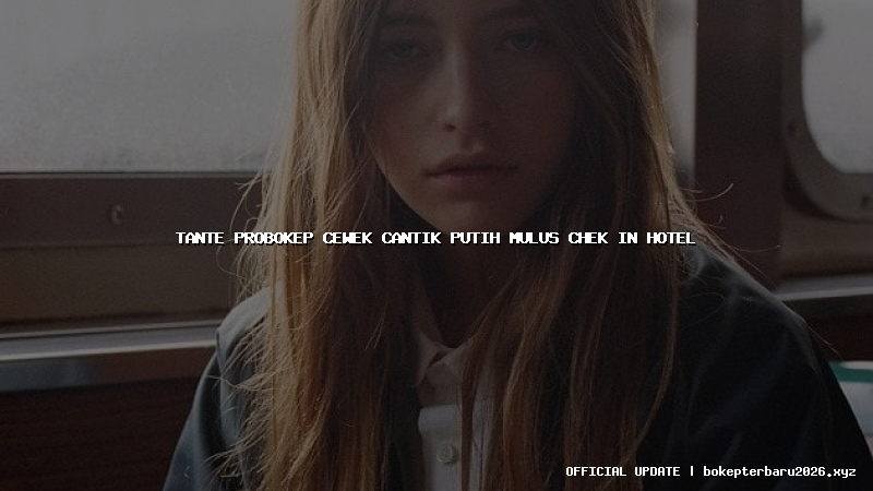 tante probokep cewek cantik putih mulus chek in hotel