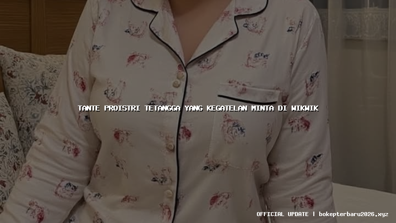 tante proistri tetangga yang kegatelan minta di wikwik tante proistri tetangga yang kegatelan minta di wikwik