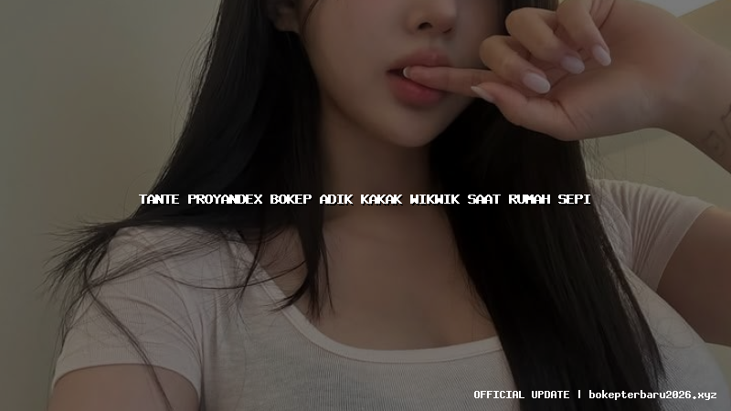 tante proyandex bokep adik kakak wikwik saat rumah sepi