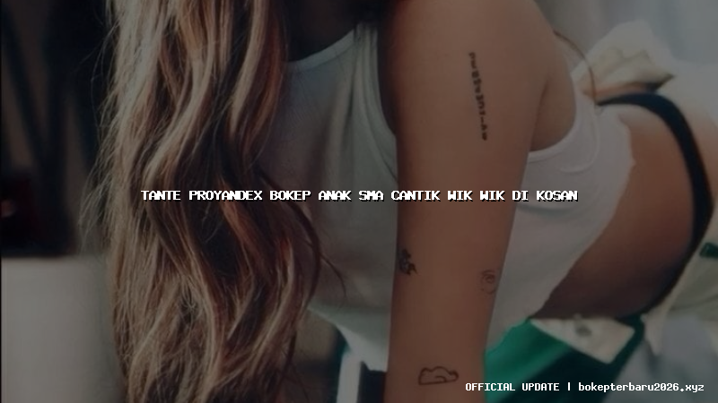 tante proyandex bokep anak sma cantik wik wik di kosan