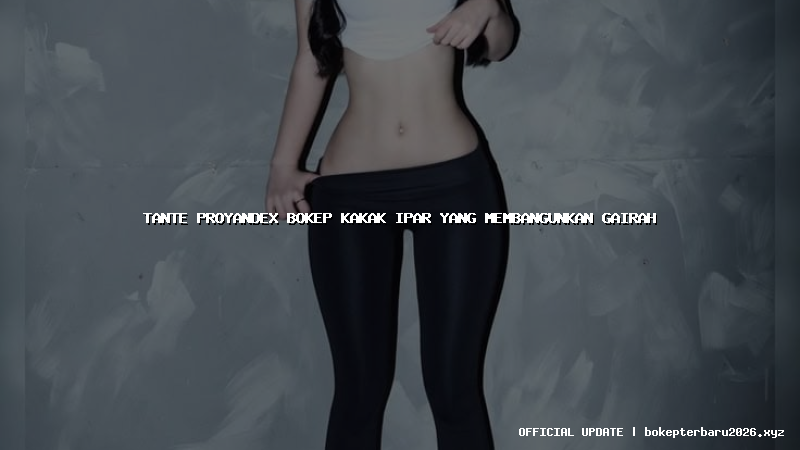 tante proyandex bokep kakak ipar yang membangunkan gairah