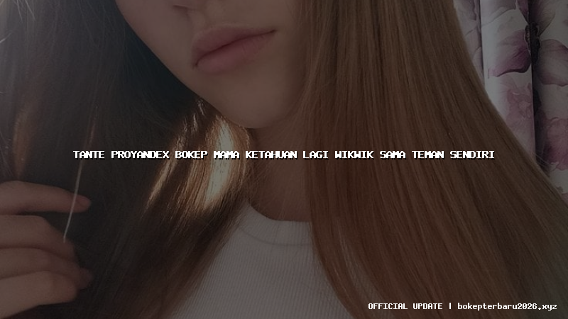 tante proyandex bokep mama ketahuan lagi wikwik sama teman sendiri