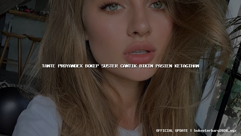 tante proyandex bokep suster cantik bikin pasien ketagihan tante proyandex bokep suster cantik bikin pasien ketagihan