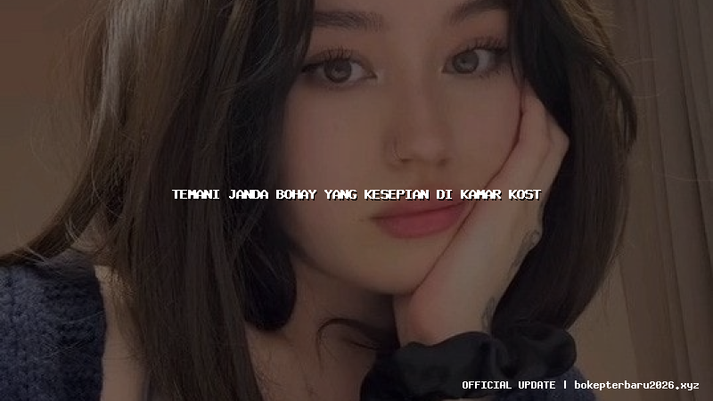 temani janda bohay yang kesepian di kamar kost