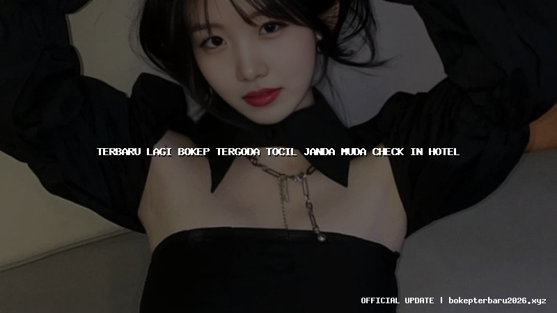 terbaru lagi bokep tergoda tocil janda muda check in hotel