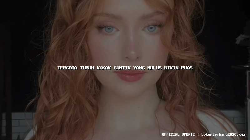 tergoda tubuh kakak cantik yang mulus bikin puas tergoda tubuh kakak cantik yang mulus bikin puas