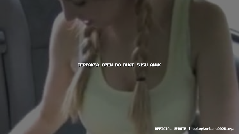 terpaksa open bo buat susu anak terpaksa open bo buat susu anak