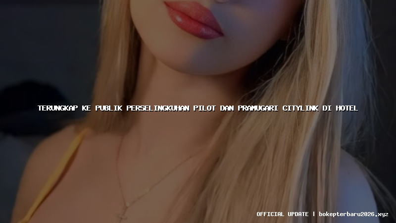 terungkap ke publik perselingkuhan pilot dan pramugari citylink di hotel