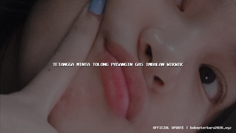 tetangga minta tolong pasangin gas imbalan wikwik tetangga minta tolong pasangin gas imbalan wikwik