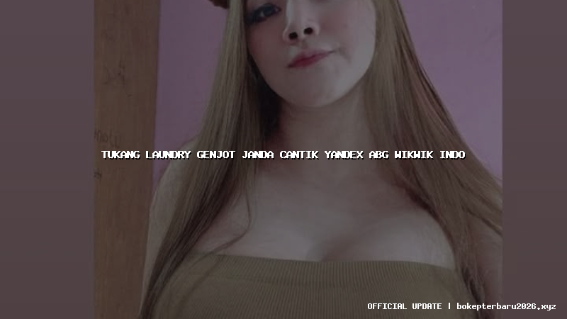 tukang laundry genjot janda cantik yandex abg wikwik indo tukang laundry genjot janda cantik yandex abg wikwik indo