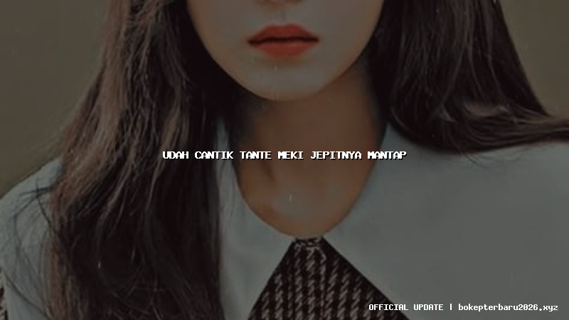 udah cantik tante meki jepitnya mantap udah cantik tante meki jepitnya mantap