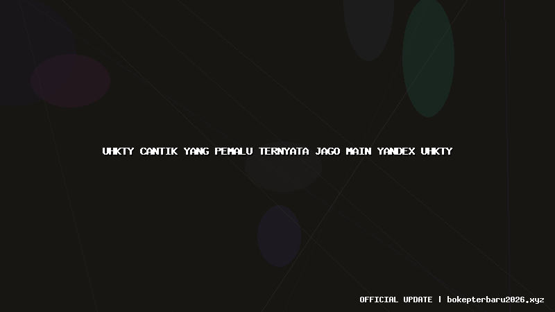 uhkty cantik yang pemalu ternyata jago main yandex uhkty