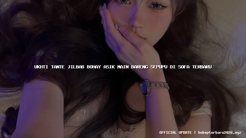 ukhti tante jilbab bohay asik main bareng sepupu di sofa terbaru