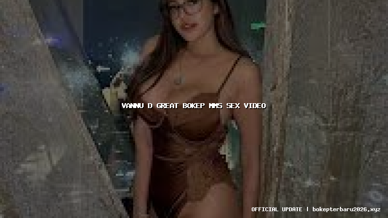 vannu d great bokep mms sex video