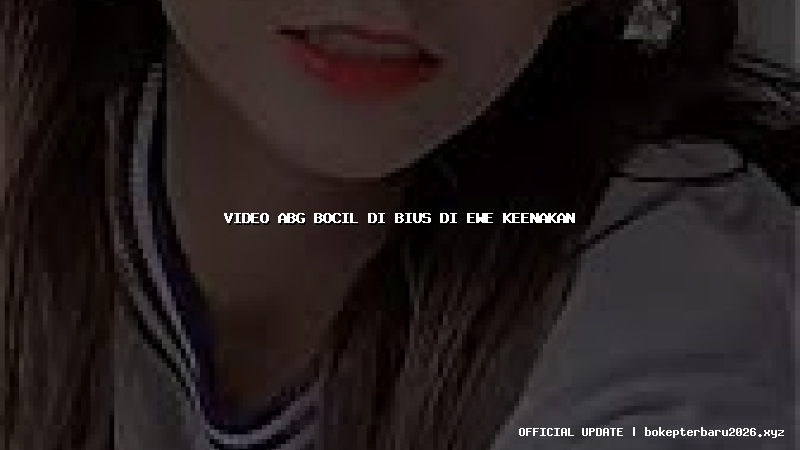 video abg bocil di bius di ewe keenakan