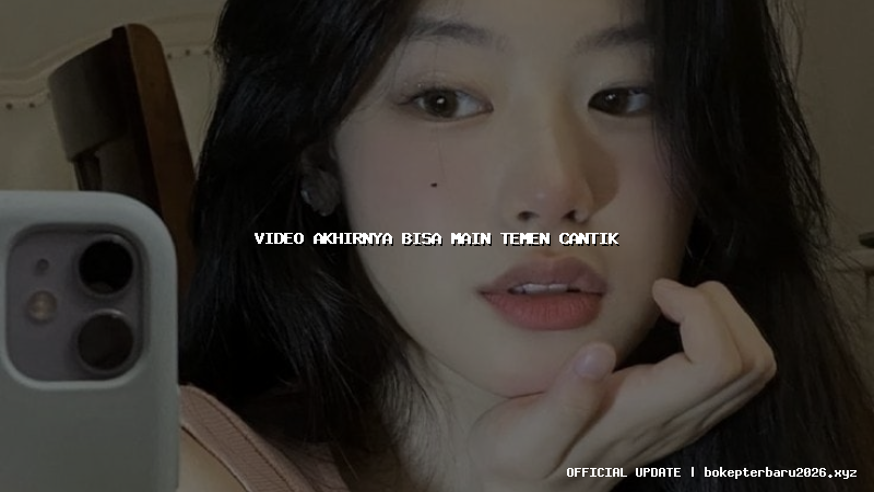 video akhirnya bisa main temen cantik video akhirnya bisa main temen cantik