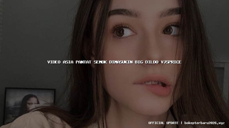 video asia pantat semok dimasukin big dildo vjsprice
