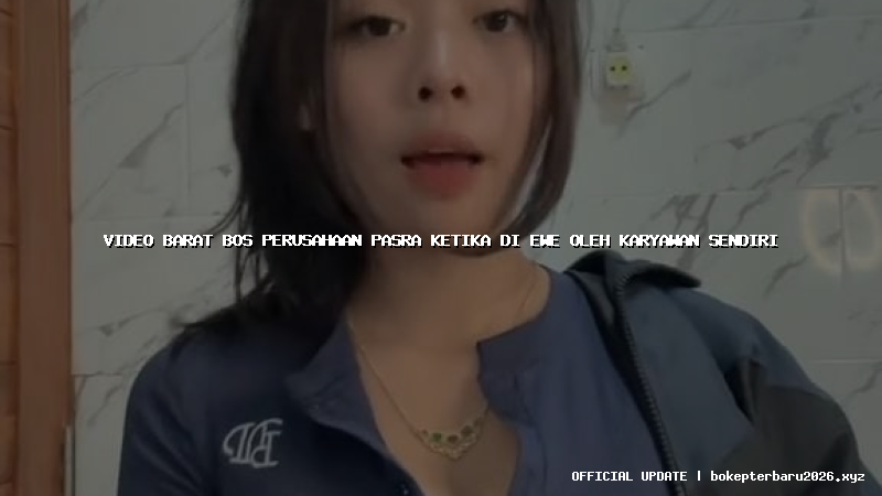 video barat bos perusahaan pasra ketika di ewe oleh karyawan sendiri