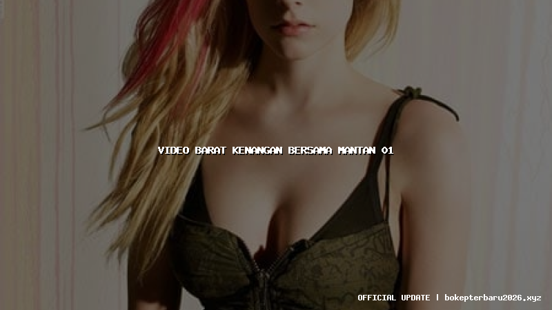 video barat kenangan bersama mantan 01 video barat kenangan bersama mantan 01