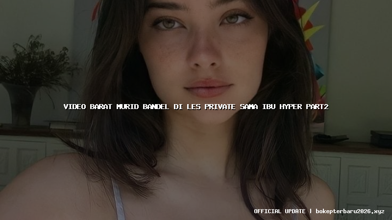 video barat murid bandel di les private sama ibu hyper part2 video barat murid bandel di les private sama ibu hyper part2