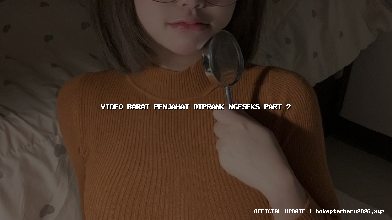 video barat penjahat diprank ngeseks part 2 video barat penjahat diprank ngeseks part 2
