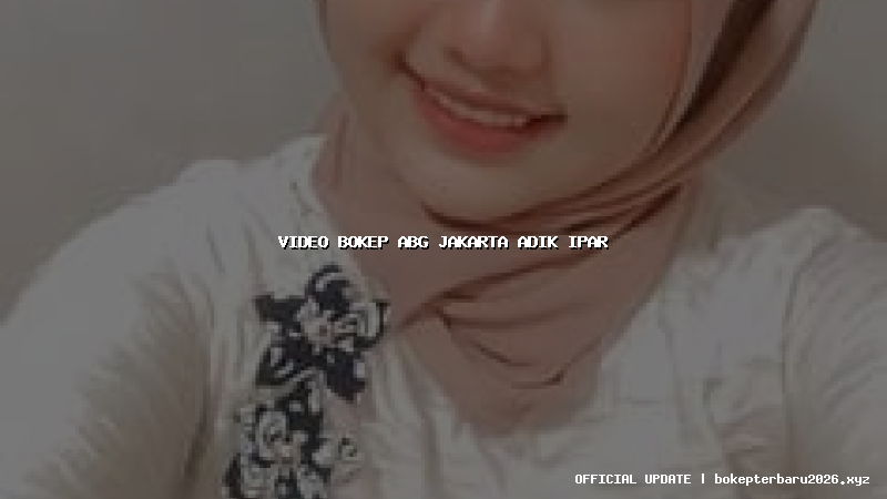 video bokep abg jakarta adik ipar video bokep abg jakarta adik ipar