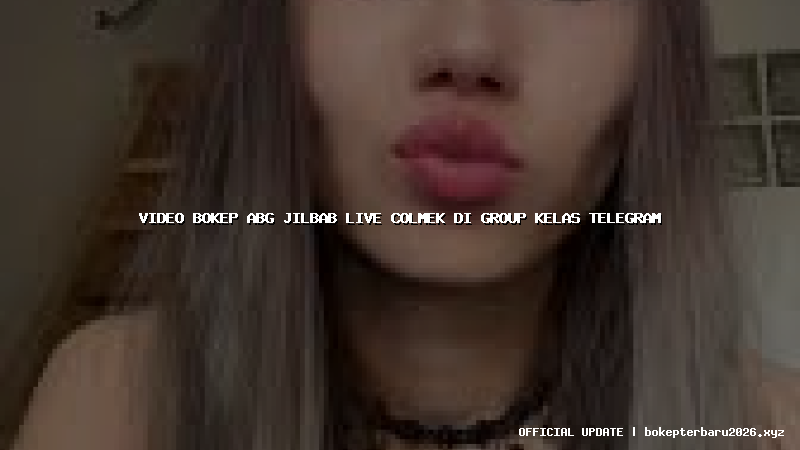 video bokep abg jilbab live colmek di group kelas telegram video bokep abg jilbab live colmek di group kelas telegram