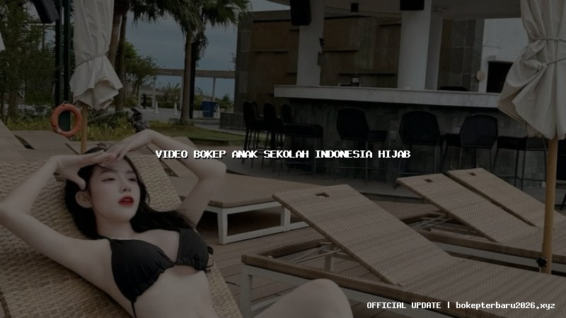 video bokep anak sekolah indonesia hijab