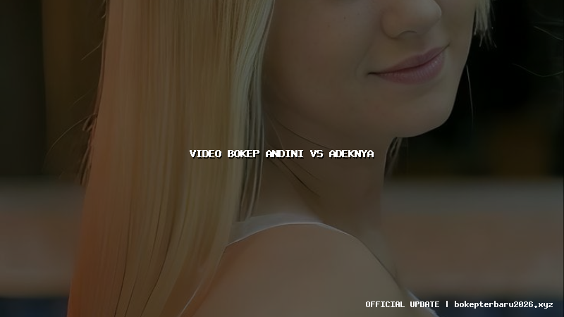 video bokep andini vs adeknya