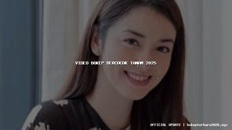 video bokep bercocok tanam 2025 video bokep bercocok tanam 2025