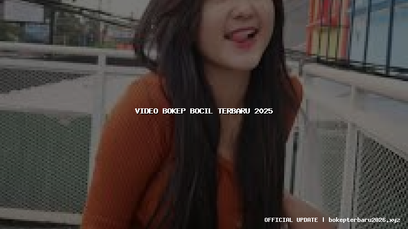 video bokep bocil terbaru 2025 video bokep bocil terbaru 2025