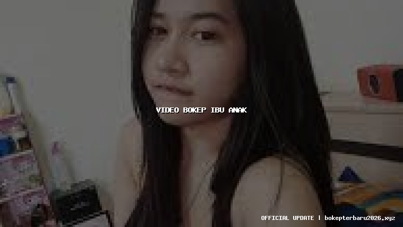 video bokep ibu anak video bokep ibu anak