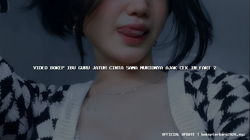 video bokep ibu guru jatuh cinta sama muridnya ajak cek in fart 2