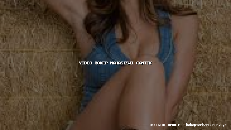 video bokep mahasiswi cantik video bokep mahasiswi cantik