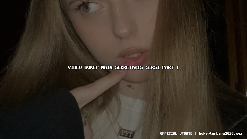 video bokep main sekretaris seksi part 1 video bokep main sekretaris seksi part 1