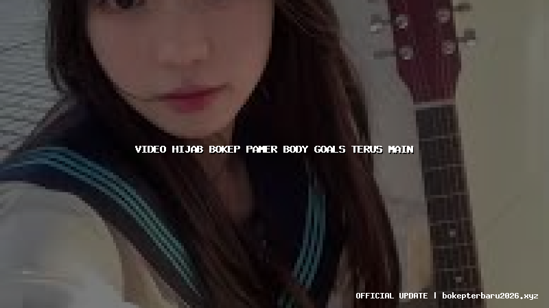 video hijab bokep pamer body goals terus main video hijab bokep pamer body goals terus main