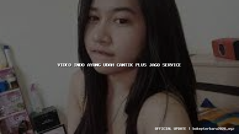 video indo ayang udah cantik plus jago service video indo ayang udah cantik plus jago service