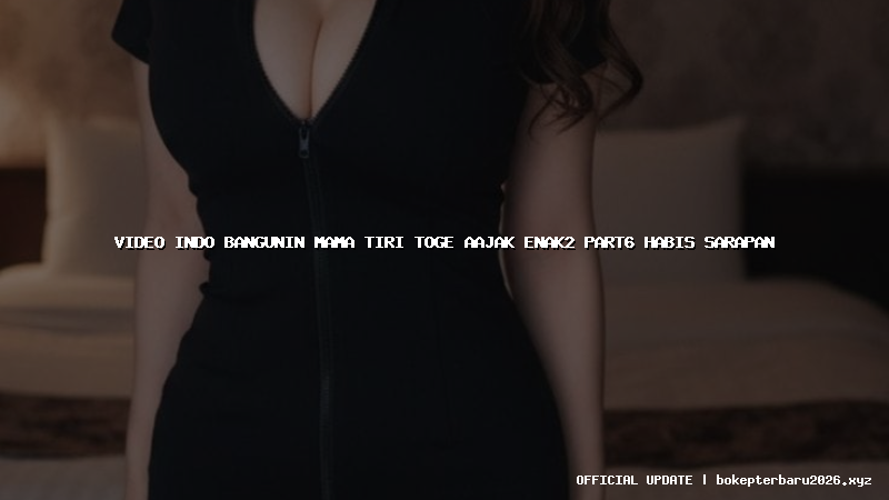 video indo bangunin mama tiri toge aajak enak2 part6 habis sarapan