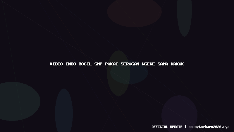 video indo bocil smp pakai seragam ngewe sama kakak video indo bocil smp pakai seragam ngewe sama kakak