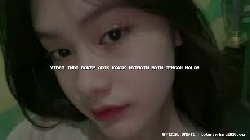 video indo bokep adik kakak nyobain main tengah malam video indo bokep adik kakak nyobain main tengah malam