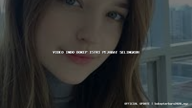 video indo bokep istri pejabat selingkuh